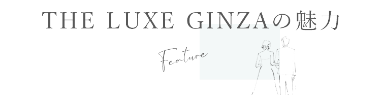 THE LUXE GINZAの魅力